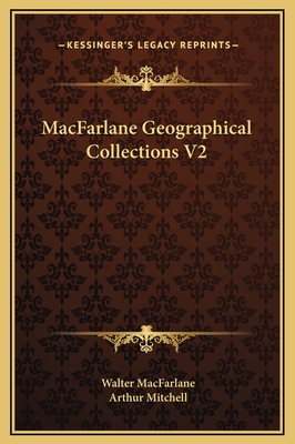 MacFarlane Geographical Collections V2 - MacFarlane, Walter, and Mitchell, Arthur