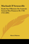 Machault D'Arnouville: Etude Sur I'Histoire Du Controle General Des Finances De 1749-1754 (1891)