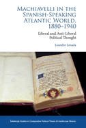 Machiavelli in the Spanish-Speaking Atlantic World, 1880-1940: Liberal and Anti-Liberal Political Thought in Comparative Perspective