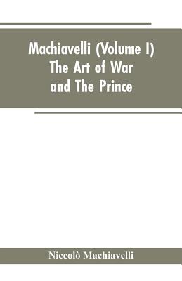 Machiavelli, (Volume I) The Art of War; and The Prince - Machiavelli, Niccolo