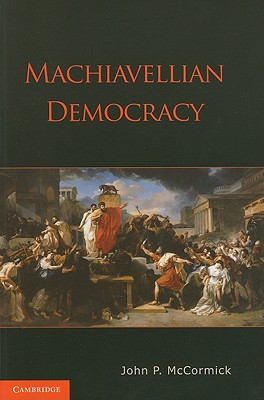 Machiavellian Democracy - McCormick, John P