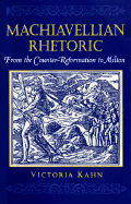 Machiavellian Rhetoric: From the Counter-Reformation to Milton - Kahn, Victoria