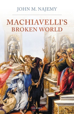 Machiavelli's Broken World - Najemy, John M.