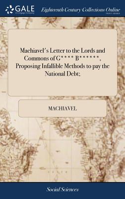 Machiavel's Letter to the Lords and Commons of G**** B******, Proposing Infallible Methods to Pay the National Debt; - Machiavel