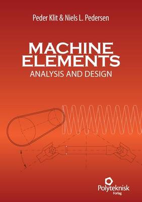 Machine Elements: Analysis and Design - Klit, Peder, and Pedersen, Niels L.