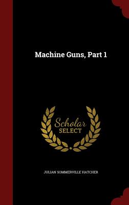 Machine Guns, Part 1 - Hatcher, Julian Sommerville