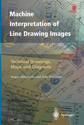 Machine Interpretation of Line Drawing Images: Technical Drawings, Maps and Diagrams - Ablameyko, Sergey, and Pridmore, Tony
