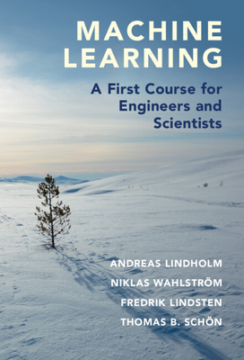 Machine Learning: A First Course for Engineers and Scientists - Lindholm, Andreas, and Wahlstrm, Niklas, and Lindsten, Fredrik