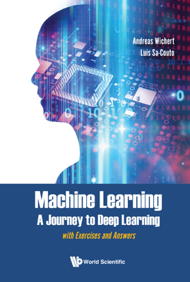 Machine Learning - A Journey to Deep Learning - Andreas Wichert & Luis Sa-Couto