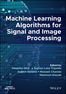 Machine Learning Algorithms for Signal and Image Processing - Ghai, Deepika (Editor), and Tripathi, Suman Lata (Editor), and Saxena, Sobhit (Editor)