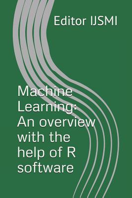 Machine Learning: An overview with the help of R software - Ijsmi, Editor