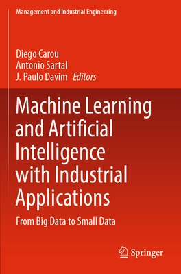 Machine Learning and Artificial Intelligence with Industrial Applications: From Big Data to Small Data - Carou, Diego (Editor), and Sartal, Antonio (Editor), and Davim, J. Paulo (Editor)