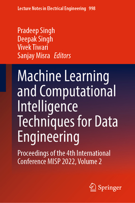 Machine Learning and Computational Intelligence Techniques for Data Engineering: Proceedings of the 4th International Conference MISP 2022, Volume 2 - Singh, Pradeep (Editor), and Singh, Deepak (Editor), and Tiwari, Vivek (Editor)