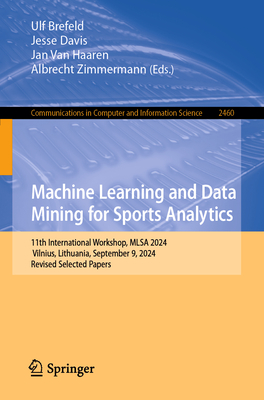 Machine Learning and Data Mining for Sports Analytics: 11th International Workshop, MLSA 2024, Vilnius, Lithuania, September 9, 2024, Revised Selected Papers - Brefeld, Ulf (Editor), and Davis, Jesse (Editor), and Van Haaren, Jan (Editor)