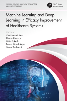 Machine Learning and Deep Learning in Efficacy Improvement of Healthcare Systems - Jena, Om Prakash (Editor), and Bhushan, Bharat (Editor), and Rakesh, Nitin (Editor)