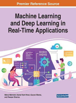 Machine Learning and Deep Learning in Real-Time Applications - Mahrishi, Mehul (Editor), and Hiran, Kamal Kant (Editor), and Meena, Gaurav (Editor)