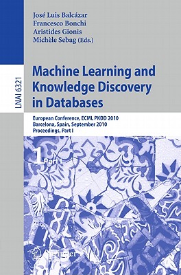 Machine Learning and Knowledge Discovery in Databases: European Conference, Ecml Pkdd 2010, Barcelona, Spain, September 20-24, 2010. Proceedings, Part I - Balczar, Jos L (Editor), and Bonchi, Francesco (Editor), and Gionis, Aristides (Editor)
