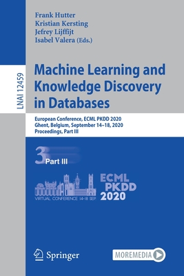 Machine Learning and Knowledge Discovery in Databases: European Conference, Ecml Pkdd 2020, Ghent, Belgium, September 14-18, 2020, Proceedings, Part III - Hutter, Frank (Editor), and Kersting, Kristian (Editor), and Lijffijt, Jefrey (Editor)