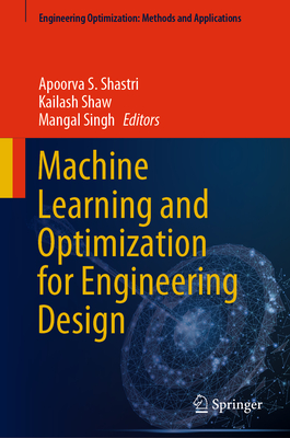 Machine Learning and Optimization for Engineering Design - Shastri, Apoorva S (Editor), and Shaw, Kailash (Editor), and Singh, Mangal (Editor)