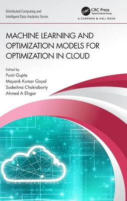 Machine Learning and Optimization Models for Optimization in Cloud - Gupta, Punit (Editor), and Goyal, Mayank Kumar (Editor), and Chakraborty, Sudeshna (Editor)