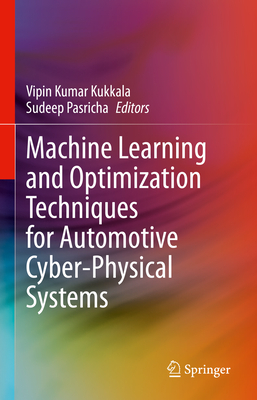 Machine Learning and Optimization Techniques for Automotive Cyber-Physical Systems - Kukkala, Vipin Kumar (Editor), and Pasricha, Sudeep (Editor)