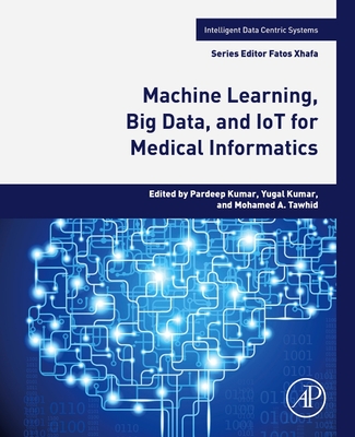 Machine Learning, Big Data, and Iot for Medical Informatics - Kumar, Pardeep (Editor), and Kumar, Yugal (Editor), and Tawhid, Mohamed A (Editor)