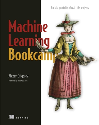 Machine Learning Bookcamp: Build a Portfolio of Real-Life Projects - Grigorev, Alexey