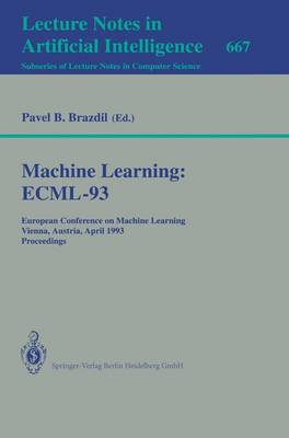 Machine Learning: Ecml-93: European Conference on Machine Learning, Vienna, Austria, April 5-7, 1993. Proceedings - Brazdil, Pavel B (Editor)