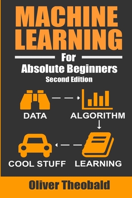 Machine Learning For Absolute Beginners: A Plain English Introduction - Theobald, Oliver