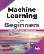 Machine Learning for Beginners: Learn to Build Machine Learning Systems Using Python (English Edition)