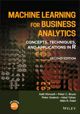 Machine Learning for Business Analytics: Concepts, Techniques, and Applications in R - Shmueli, Galit, and Bruce, Peter C, and Gedeck, Peter