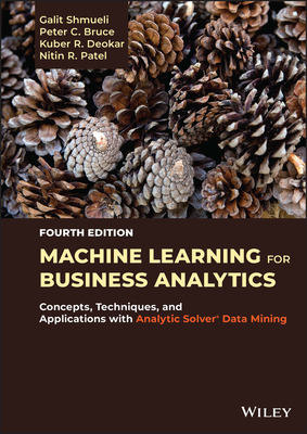 Machine Learning for Business Analytics: Concepts, Techniques, and Applications with Analytic Solver Data Mining - Shmueli, Galit, and Bruce, Peter C, and Deokar, Kuber R