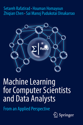 Machine Learning for Computer Scientists and Data Analysts: From an Applied Perspective - Rafatirad, Setareh, and Homayoun, Houman, and Chen, Zhiqian