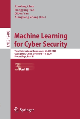 Machine Learning for Cyber Security: Third International Conference, Ml4cs 2020, Guangzhou, China, October 8-10, 2020, Proceedings, Part III - Chen, Xiaofeng (Editor), and Yan, Hongyang (Editor), and Yan, Qiben (Editor)