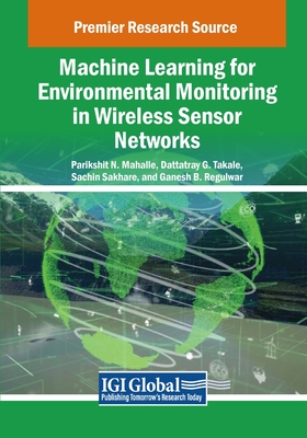 Machine Learning for Environmental Monitoring in Wireless Sensor Networks - Mahalle, Parikshit N. (Editor), and Takale, Dattatray G. (Editor), and Sakhare, Sachin (Editor)