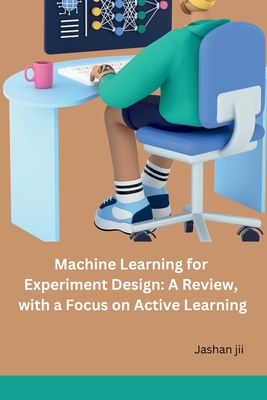 Machine Learning for Experiment Design: A Review, with a Focus on Active Learning - Jashan Jii