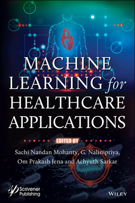 Machine Learning for Healthcare Applications - Mohanty, Sachi Nandan (Editor), and Nalinipriya, G (Editor), and Jena, Om Prakash (Editor)