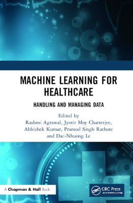 Machine Learning for Healthcare: Handling and Managing Data - Agrawal, Rashmi (Editor), and Chatterjee, Jyotir Moy (Editor), and Kumar, Abhishek (Editor)