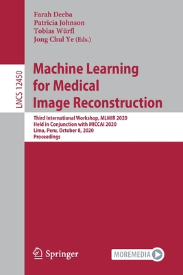 Machine Learning for Medical Image Reconstruction: Third International Workshop, Mlmir 2020, Held in Conjunction with Miccai 2020, Lima, Peru, October 8, 2020, Proceedings - Deeba, Farah (Editor), and Johnson, Patricia (Editor), and Wrfl, Tobias (Editor)