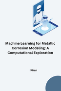 Machine Learning for Metallic Corrosion Modeling: A Computational Exploration