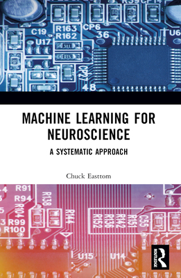 Machine Learning for Neuroscience: A Systematic Approach - Easttom, Chuck