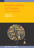 Machine Learning For Physicists: A hands-on approach
