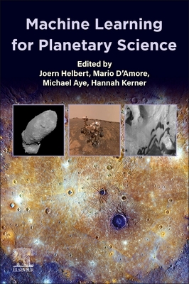 Machine Learning for Planetary Science - Helbert, Joern (Editor), and D'Amore, Mario (Editor), and Aye, Michael (Editor)
