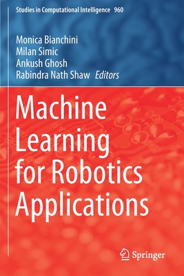 Machine Learning for Robotics Applications - Bianchini, Monica (Editor), and Simic, Milan (Editor), and Ghosh, Ankush (Editor)