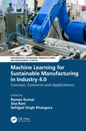 Machine Learning for Sustainable Manufacturing in Industry 4.0: Concept, Concerns and Applications