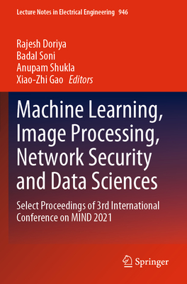Machine Learning, Image Processing, Network Security and Data Sciences: Select Proceedings of 3rd International Conference on MIND 2021 - Doriya, Rajesh (Editor), and Soni, Badal (Editor), and Shukla, Anupam (Editor)