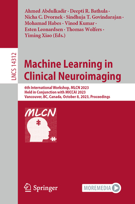 Machine Learning in Clinical Neuroimaging: 6th International Workshop, MLCN 2023, Held in Conjunction with MICCAI 2023, Vancouver, BC, Canada, October 8, 2023, Proceedings - Abdulkadir, Ahmed (Editor), and Bathula, Deepti R. (Editor), and Dvornek, Nicha C. (Editor)