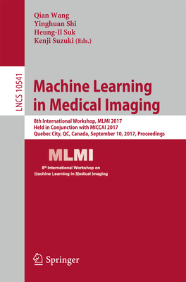 Machine Learning in Medical Imaging: 8th International Workshop, MLMI 2017, Held in Conjunction with Miccai 2017, Quebec City, Qc, Canada, September 10, 2017, Proceedings - Wang, Qian (Editor), and Shi, Yinghuan (Editor), and Suk, Heung-Il (Editor)