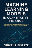 Machine Learning Models in Quantitative Finance: A Practical Guide to Forecasting, Pricing, and Signal Generation