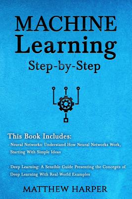 Machine Learning: Neural Networks Understand How Neural Networks Work, Deep Learning a Sensible Guide Presenting the Concepts - Harper, Matthew
